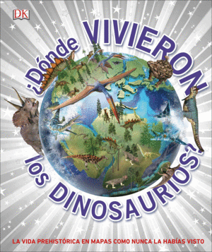 ¿DÓNDE VIVIERON LOS DINOSAURIOS? (WHERE ON EARTH? DINOSAURS AND OTHER PREHISTORIC LIFE)