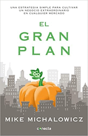 GRAN PLAN, EL.  UNA ESTRATEGIA SIMPLE PARA CULTIVAR UN NEGOCIO EXTRAORDINARIO EN