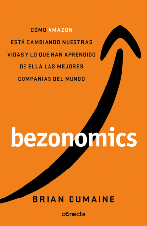 BEZONOMICS: CÓMO AMAZON ESTÁ CAMBIANDO NUESTRAS VIDAS Y LO QUE HAN APRENDIDO DE ELLA LAS MEJORES COMPAÑÍAS DEL MUNDO / BEZONOMICS: HOW AMAZON IS CHANGING