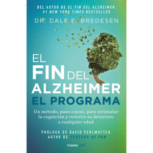EL FIN DEL ALZHEIMER. EL PROGRAMA / THE END OF ALZHEIMER'S PROGRAM: THE FIRST PROTOCOL TO ENHANCE COGNITION AND REVERSE DECLINE AT ANY AGE