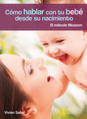 CÓMO HABLAR CON TU BEBÉ DESDE SU NACIMIENTO. EL MÉTODO BLOSSOM