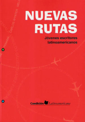 NUEVAS RUTAS. JÓVENES ESCRITORES LATINOAMERICANOS / SAMANTA SCHWEBLIN... [ET AL.