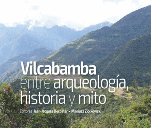 VILCABAMBA ENTRE ARQUEOLOGIA HISTORIA Y MITO