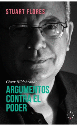 CÉSAR HILDEBRANDT. ARGUMENTOS CONTRA EL PODER