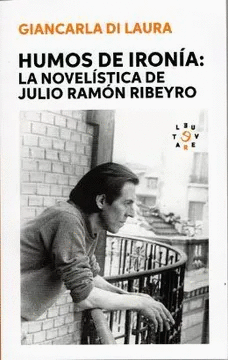 HUMOS DE IRONÍA. LA NOVELÍSTICA DE JULIO RAMÓN RIBEYRO