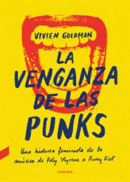 LA VENGANZA DE LAS PUNKS : UNA HISTORIA FEMINISTA DE LA MÚSICA, DE POLY STYRENE A PUSSY RIOT