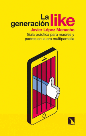LA GENERACIÓN LIKE : MANUAL DE SUPERVIVENCIA PARA MADRES Y PADRES EN LA ERA MULTIPANTALLA