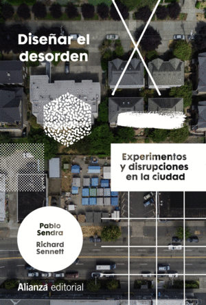 DISEÑAR EL DESORDEN : EXPERIMENTOS Y DISRUPCIONES EN LA CIUDAD