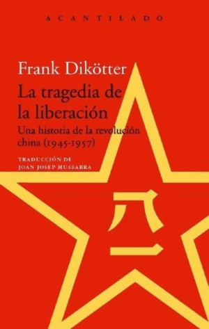 LA TRAGEDIA DE LA LIBERACIÓN : UNA HISTORIA DE LA REVOLUCIÓN CHINA, 1945-1957