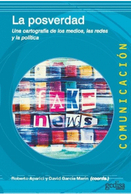 LA POSVERDAD : UNA CARTOGRAFÍA DE LOS MEDIOS, LAS REDES Y LA POLÍTICA