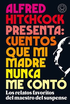 ALFRED HITCHCOCK PRESENTA: CUENTOS QUE MI MADRE NUNCA ME CONTÓ ; ALFRED HITCHCOC
