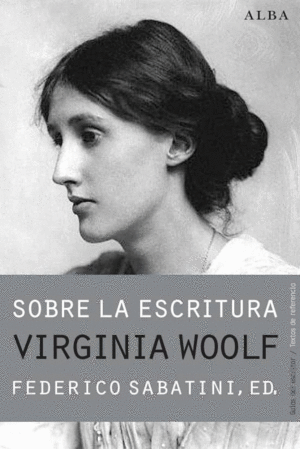 SOBRE LA ESCRITURA : VIRGINIA WOOLF : APAGAR LAS LUCES Y MIRAR AL MUNDO DE VEZ EN CUANDO