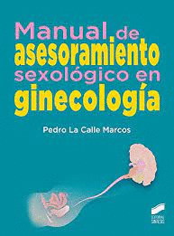 MANUAL DE ASESORAMIENTO SEXOLÓGICO EN GINECOLOGÍA: IDEAS SEXOLÓGICAS. 2. SEXUACIÓN Y SISTEMA SEXUAL DE LA MUJER. 3. CICLO DE LA ERÓTICA Y FUNCIÓN SEXUAL. 4. PRINCIPIOS DEL ASESORAMIENTO SEXOLÓGICO. 5.