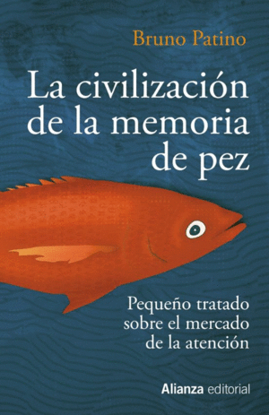 LA CIVILIZACIÓN DE LA MEMORIA DE PEZ : PEQUEÑO TRATADO SOBRE EL MERCADO DE LA ATENCIÓN