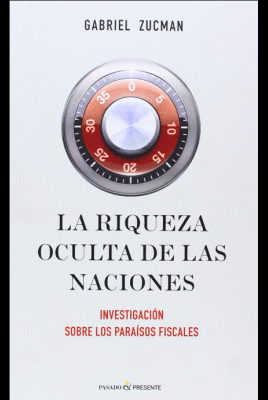 LA RIQUEZA OCULTA DE LAS NACIONES: INVESTIGACIÓN SOBRE LOS PARAÍSOS FISCALES