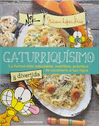 GATURRIQUISIMO LA FORMA MAS SALUDABLE, NUTRITIVA, PRACTICA Y DIVERETIDA DE COCINARLE A TUS HIJOS