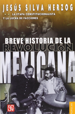 BREVE HISTORIA DE LA REVOLUCIÓN MEXICANA, II : LA ETAPA CONSTITUCIONALISTA Y LA