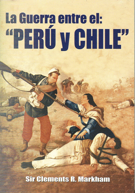 LA GUERRA ENTRE EL PERU Y CHILE.. MARKHAM, SIR CLEMENTS R.. 9789972281051  Lancom Perú