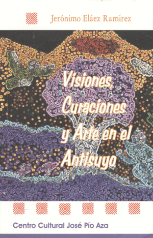 VISIONES, CURACIONES Y ARTE EN EL ANTISUYO