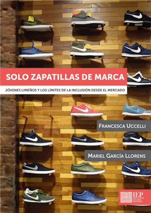 SOLO ZAPATILLAS DE MARCA. JÀVENES LIME¥OS Y LOS LIMITES DE LA INCLUSIÀN DESDE EL